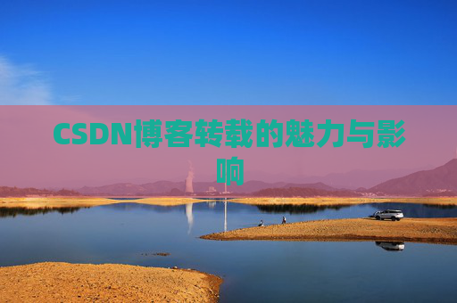 CSDN博客转载的魅力与影响